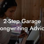 2-Step Garage Songwriting Advice