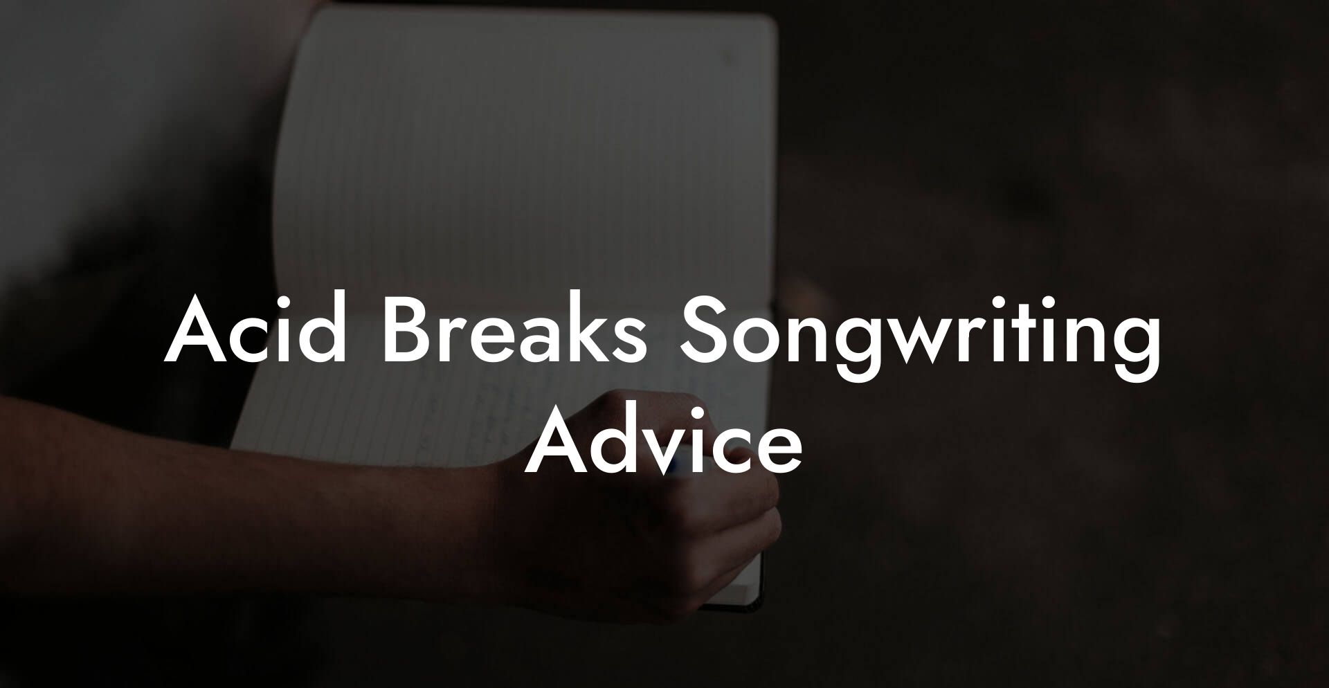 Acid Breaks Songwriting Advice