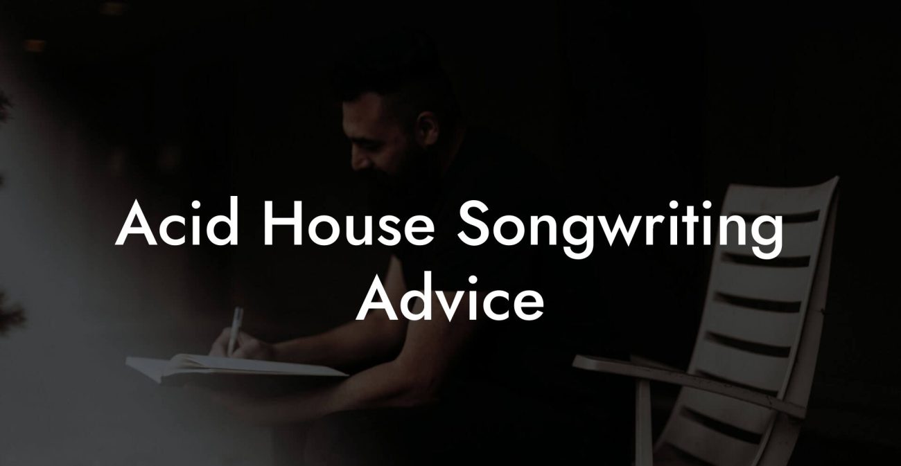 Acid House Songwriting Advice