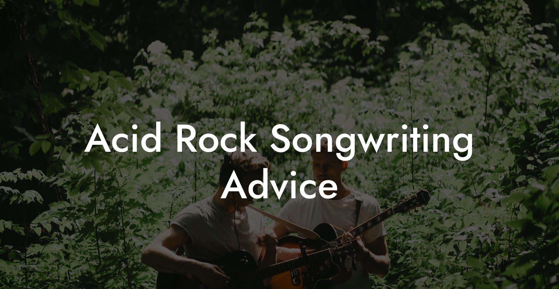 Acid Rock Songwriting Advice