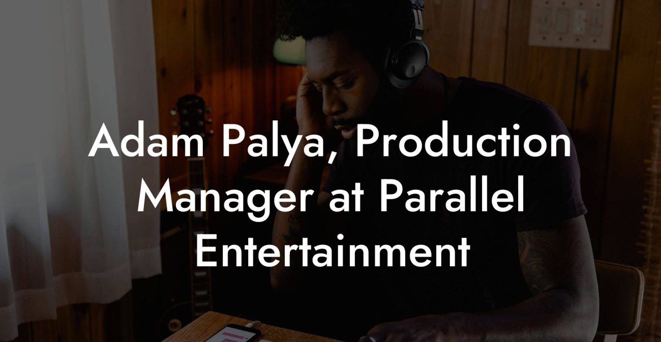 Adam Palya, Production Manager at Parallel Entertainment