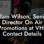 Adam Wilson, Senior Director On Air Promotions at VH1 Contact Details