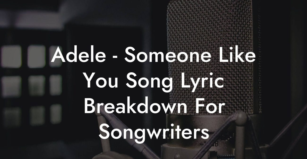 Adele - Someone Like You Song Lyric Breakdown For Songwriters