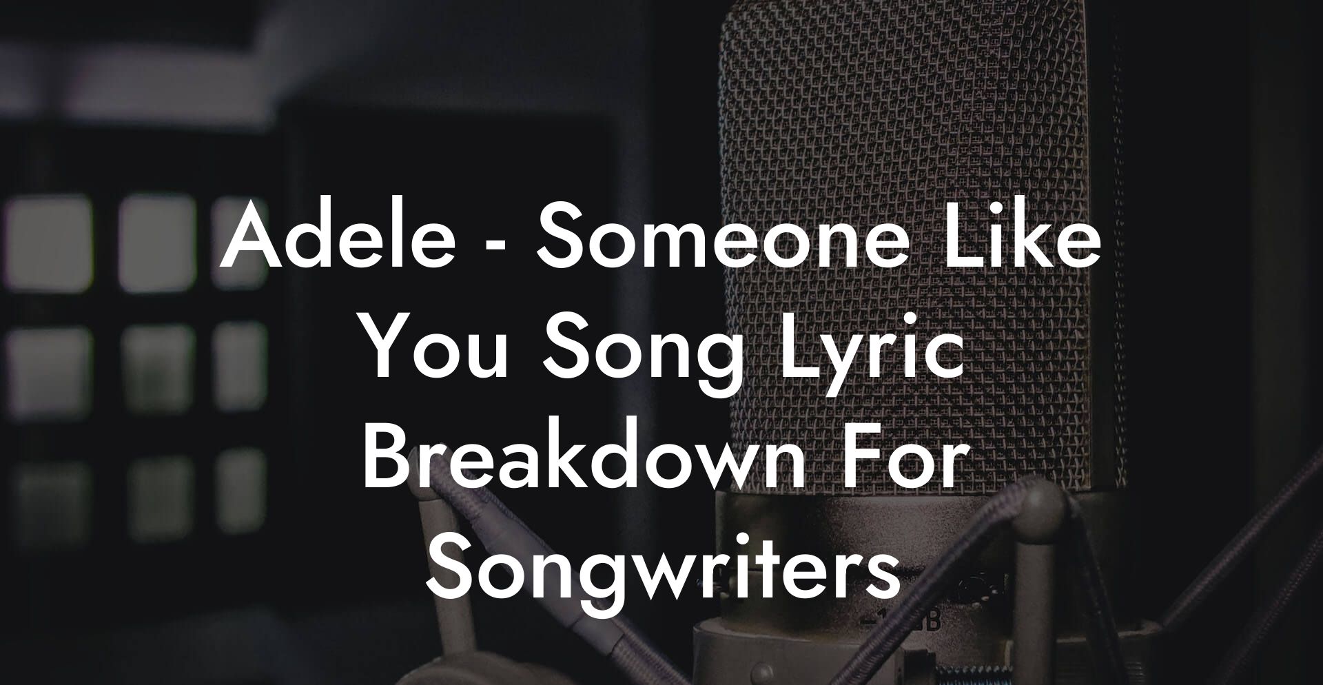 Adele - Someone Like You Song Lyric Breakdown For Songwriters