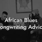 African Blues Songwriting Advice