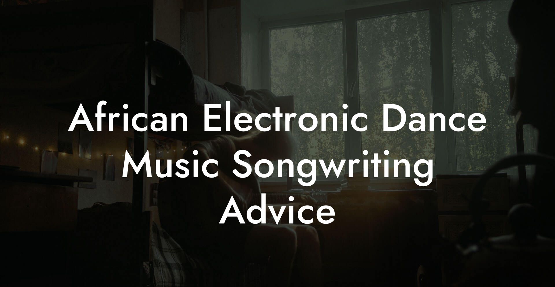 African Electronic Dance Music Songwriting Advice