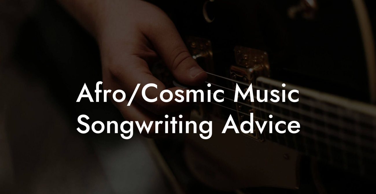 Afro/Cosmic Music Songwriting Advice