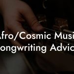 Afro/Cosmic Music Songwriting Advice