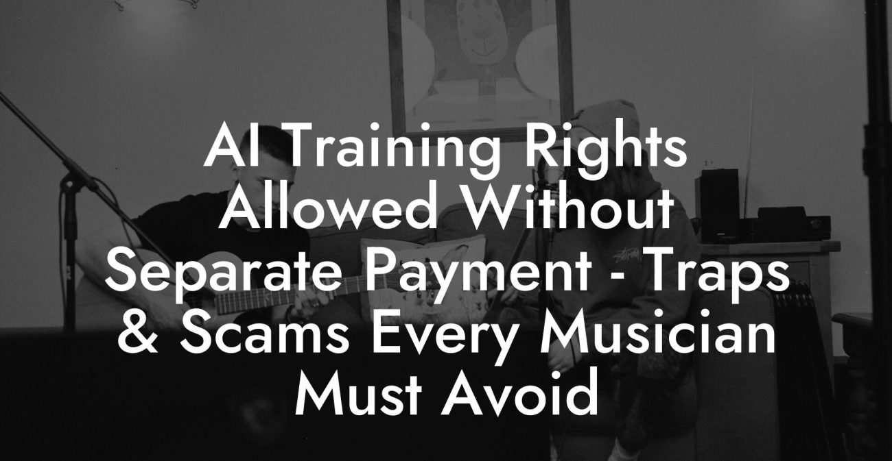 AI Training Rights Allowed Without Separate Payment - Traps & Scams Every Musician Must Avoid