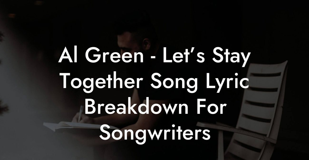 Al Green - Let’s Stay Together Song Lyric Breakdown For Songwriters