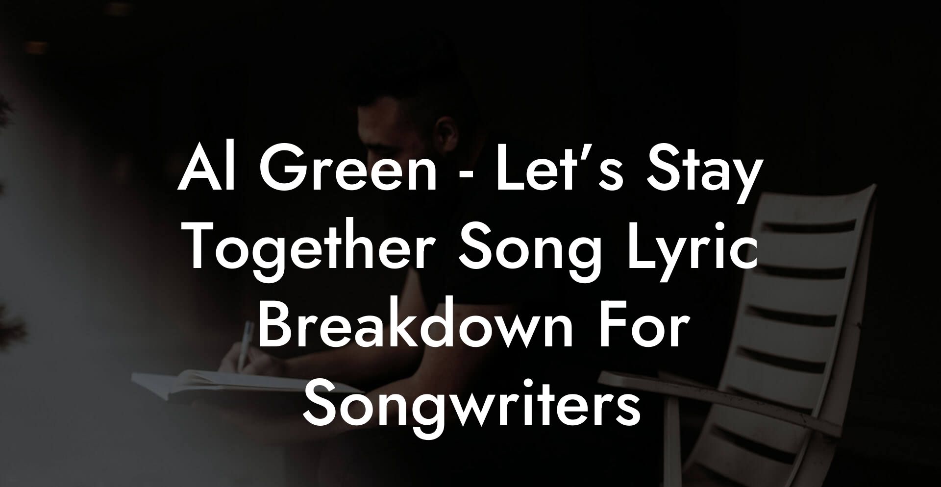 Al Green - Let’s Stay Together Song Lyric Breakdown For Songwriters