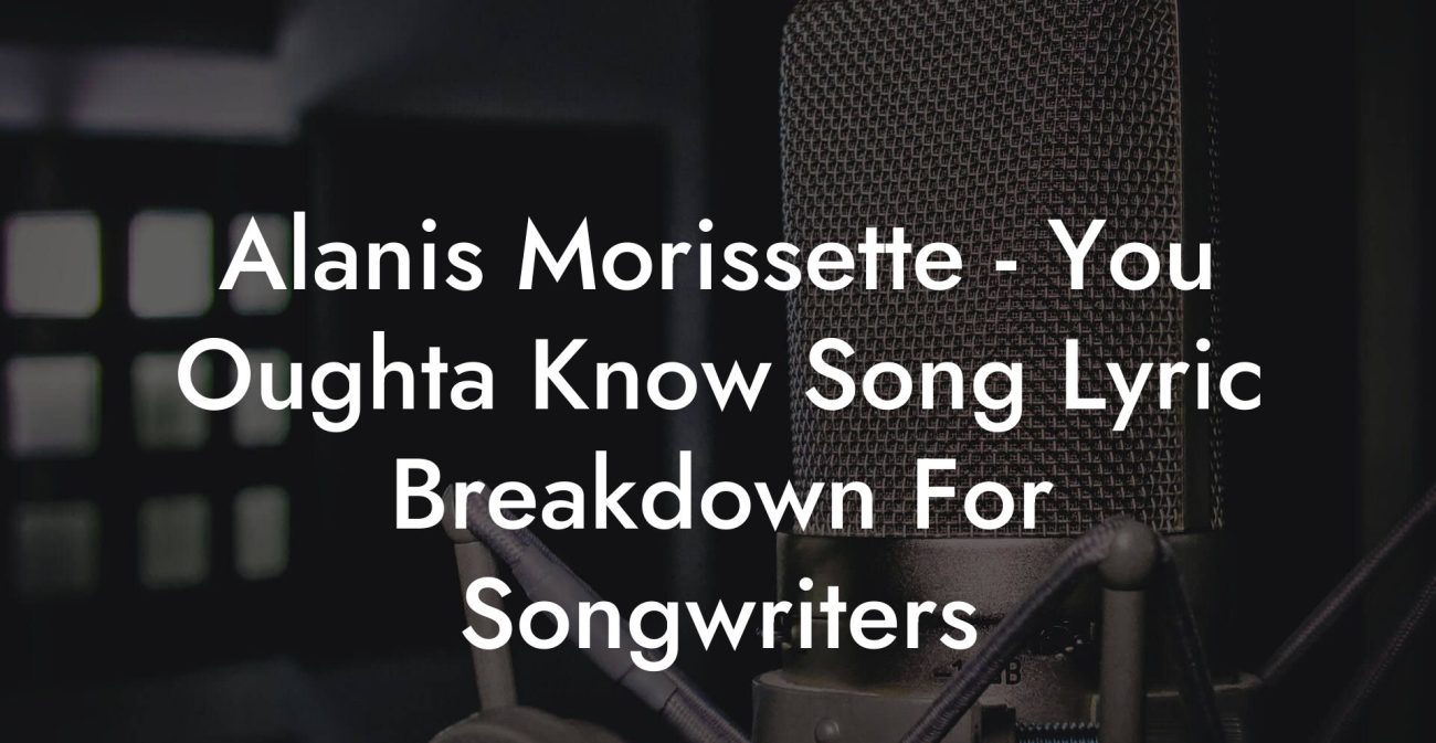 Alanis Morissette - You Oughta Know Song Lyric Breakdown For Songwriters