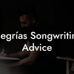 Alegrías Songwriting Advice