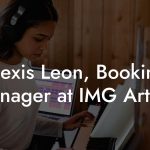 Alexis Leon, Booking Manager at IMG Artists