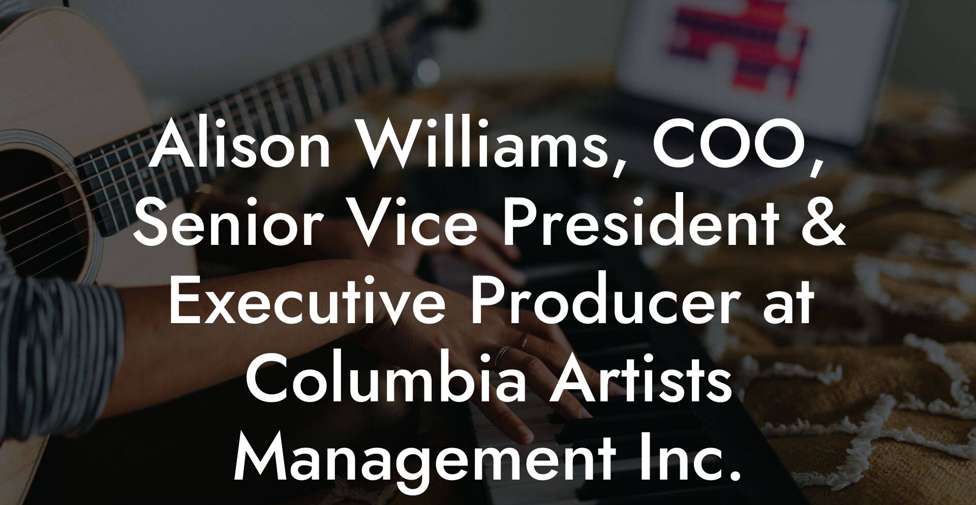 Alison Williams, COO, Senior Vice President & Executive Producer at Columbia Artists Management Inc.