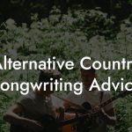 Alternative Country Songwriting Advice