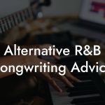 Alternative R&B Songwriting Advice