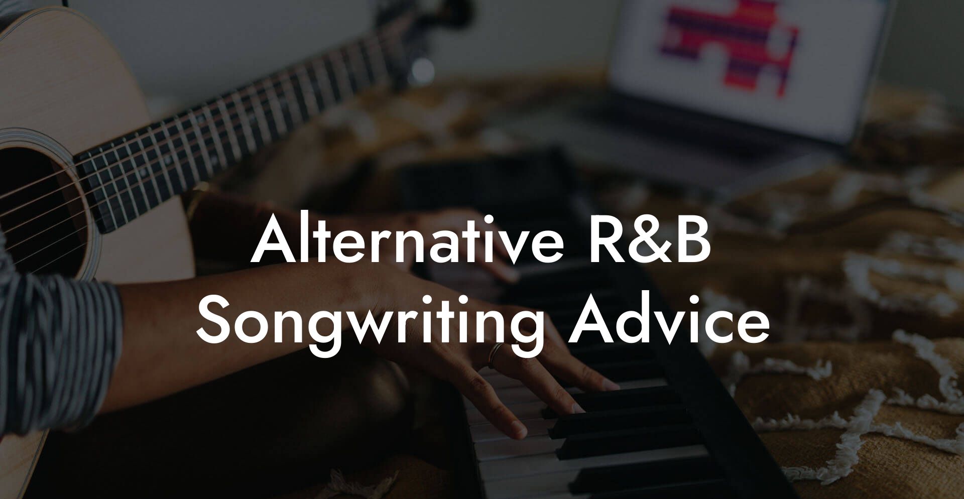 Alternative R&B Songwriting Advice