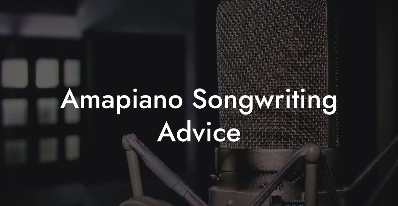 Amapiano Songwriting Advice