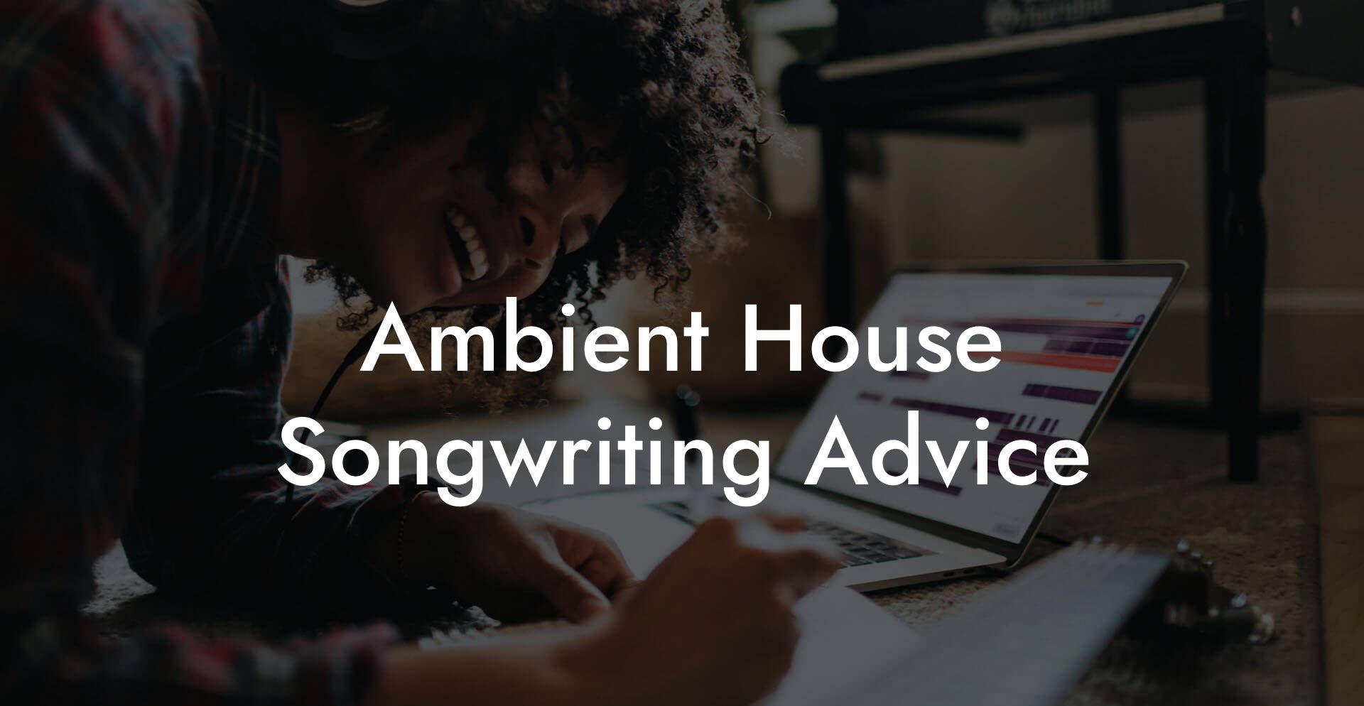 Ambient House Songwriting Advice