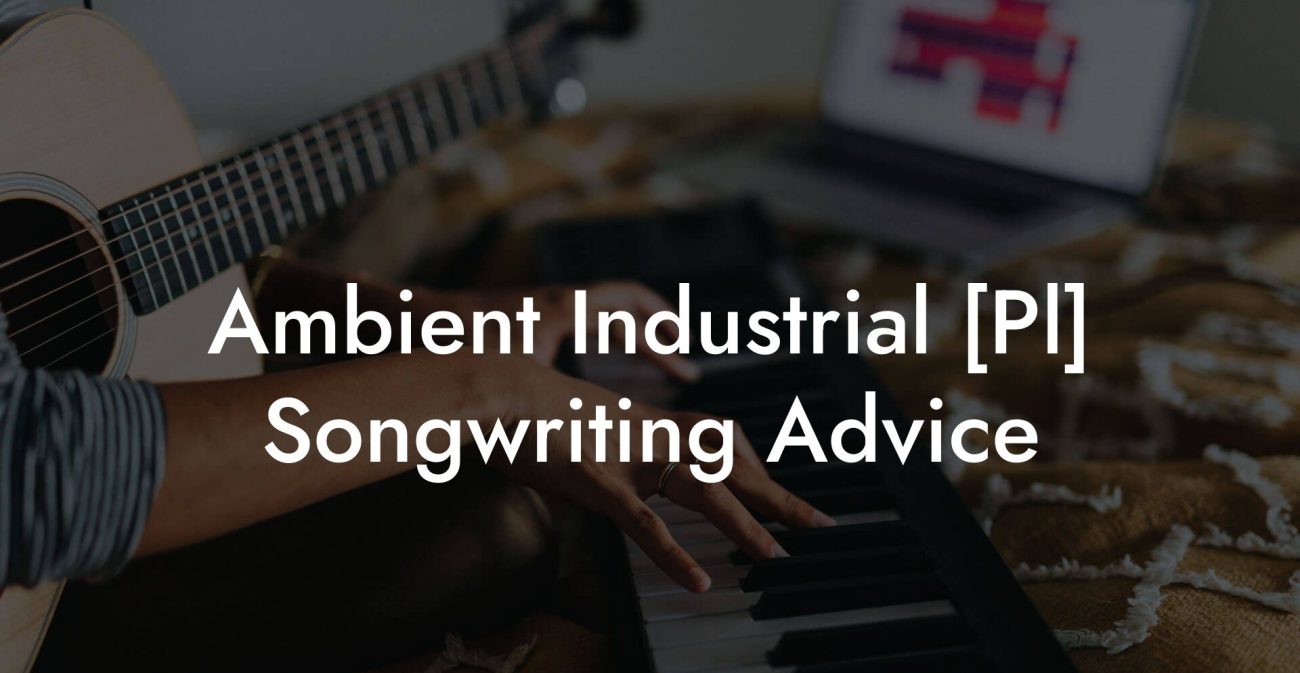 Ambient Industrial [Pl] Songwriting Advice