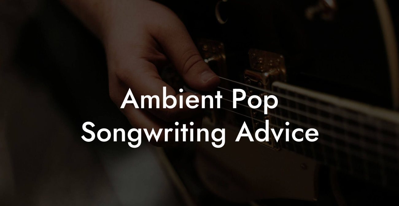 Ambient Pop Songwriting Advice