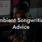 Ambient Songwriting Advice