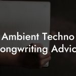 Ambient Techno Songwriting Advice