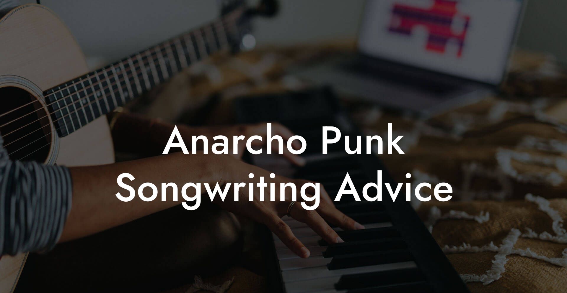 Anarcho Punk Songwriting Advice