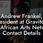 Andrew Frankel, President at Graviton: The African Arts Network Contact Details