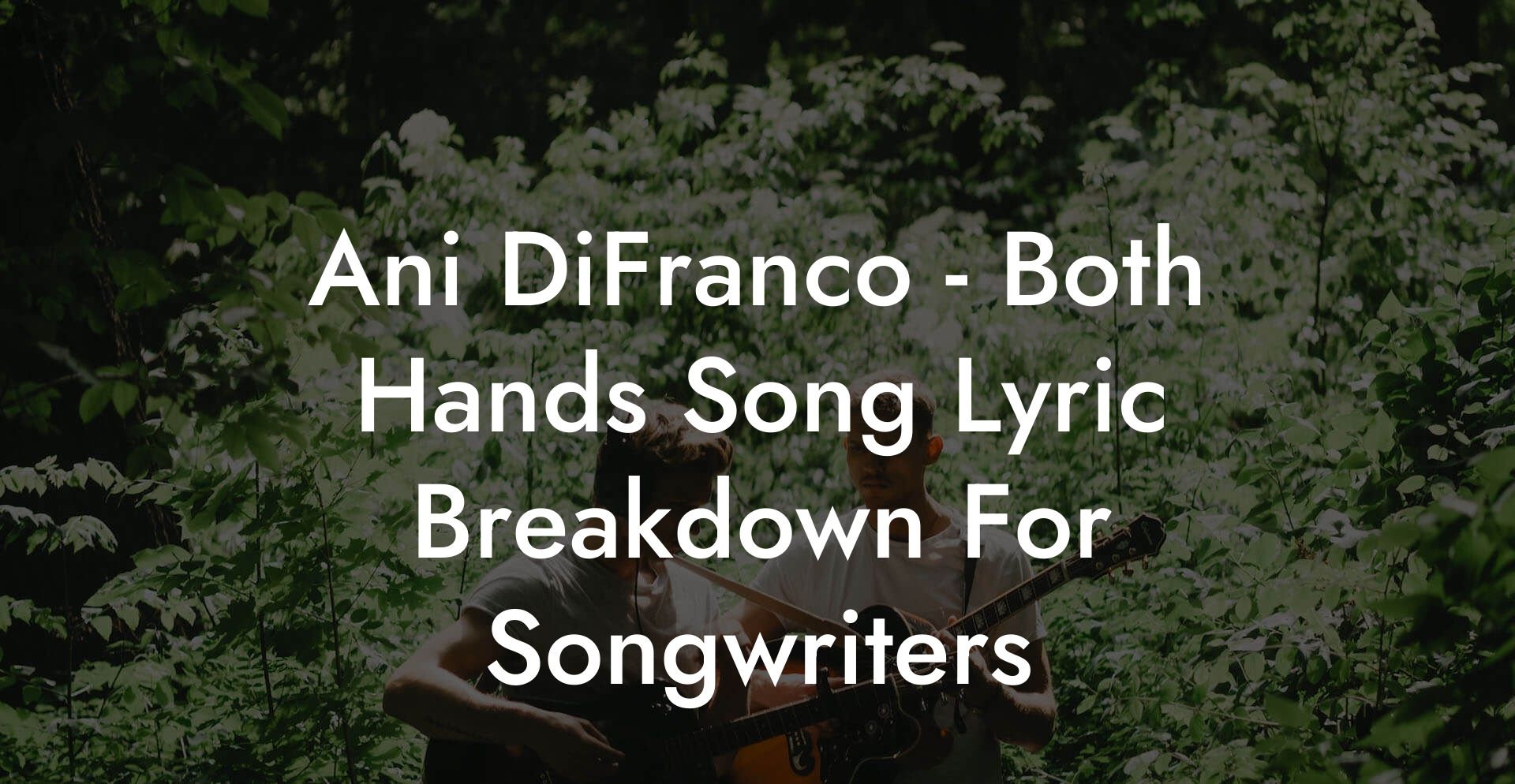 Ani DiFranco - Both Hands Song Lyric Breakdown For Songwriters