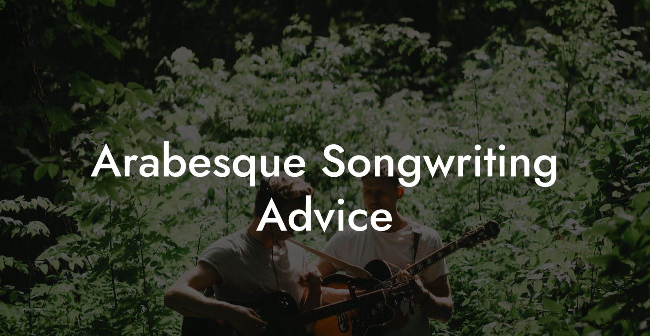 Arabesque Songwriting Advice