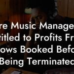 Are Music Managers Entitled to Profits From Shows Booked Before Being Terminated