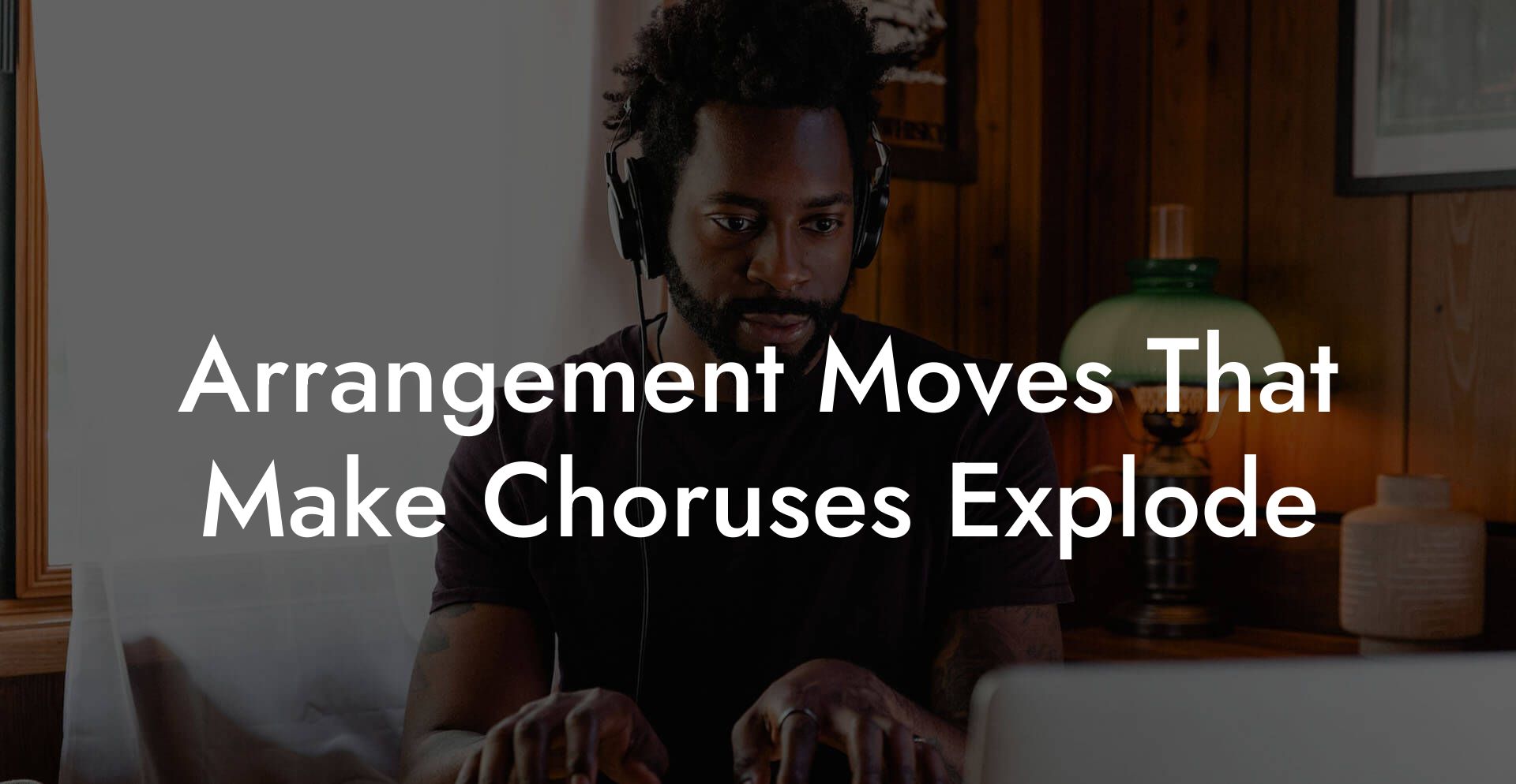 Arrangement Moves That Make Choruses Explode