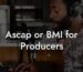 Ascap or BMI for Producers
