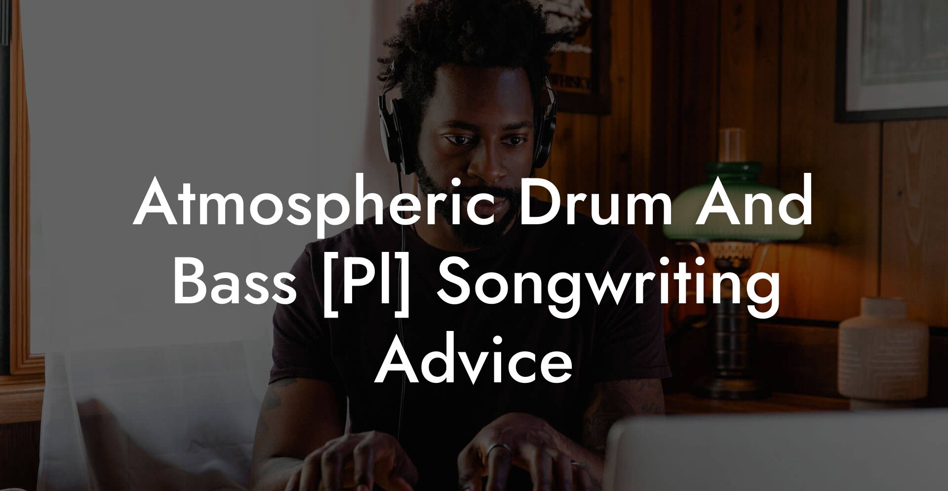 Atmospheric Drum And Bass [Pl] Songwriting Advice