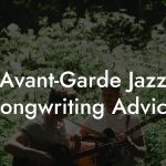 Avant-Garde Jazz Songwriting Advice