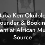 Baba Ken Okulolo, Founder & Booking Agent at African Music Source