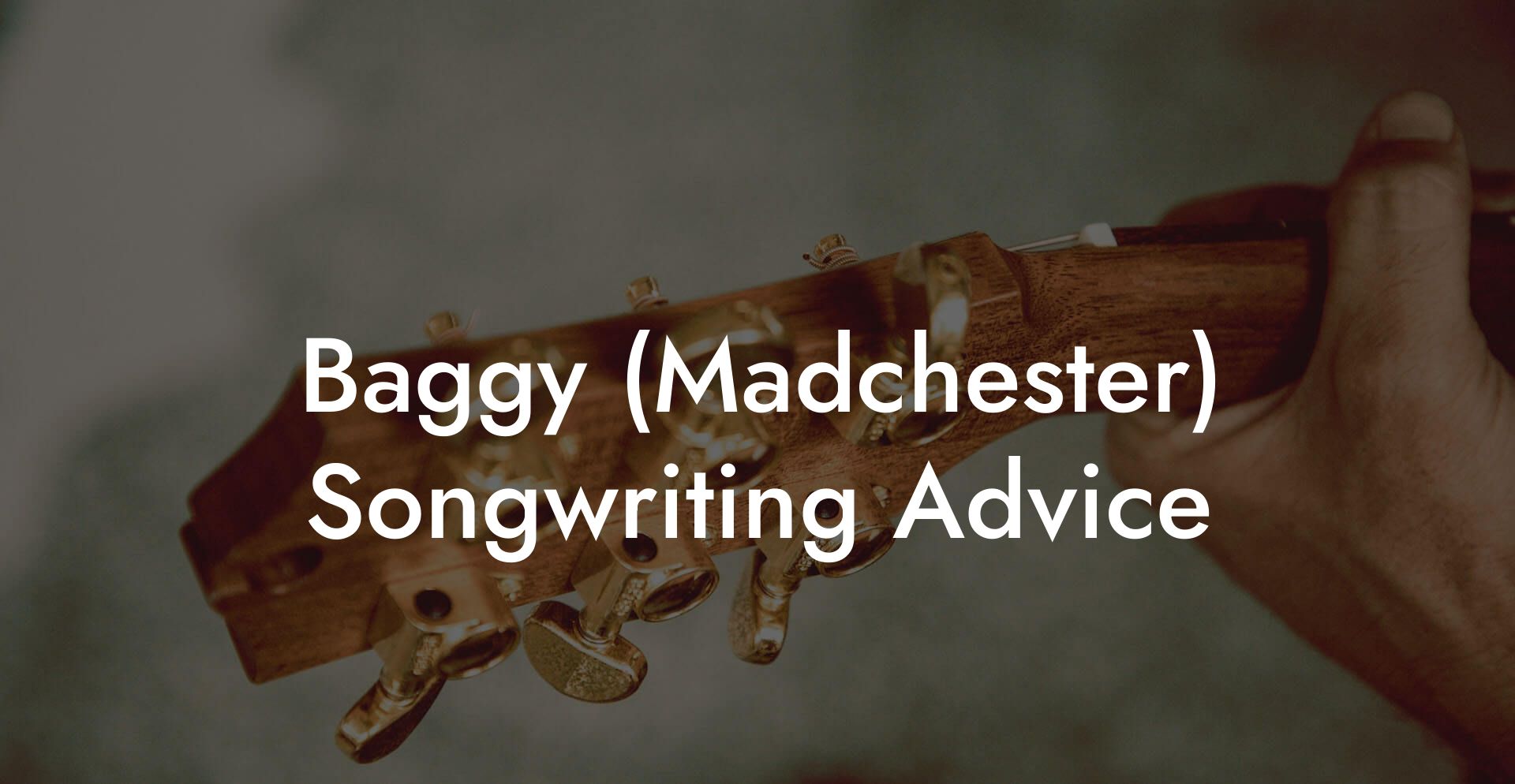 Baggy (Madchester) Songwriting Advice