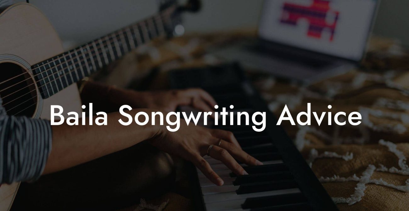 Baila Songwriting Advice