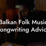 Balkan Folk Music Songwriting Advice