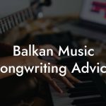 Balkan Music Songwriting Advice