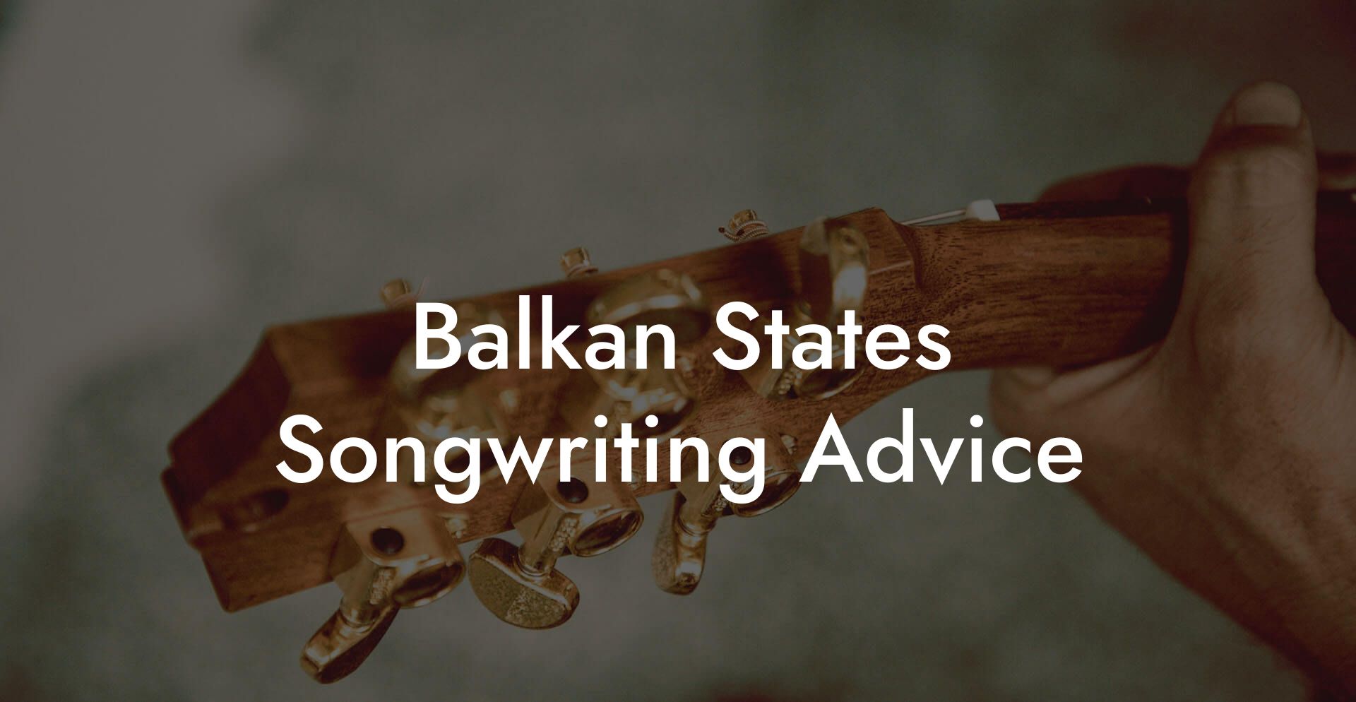 Balkan States Songwriting Advice