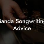 Banda Songwriting Advice