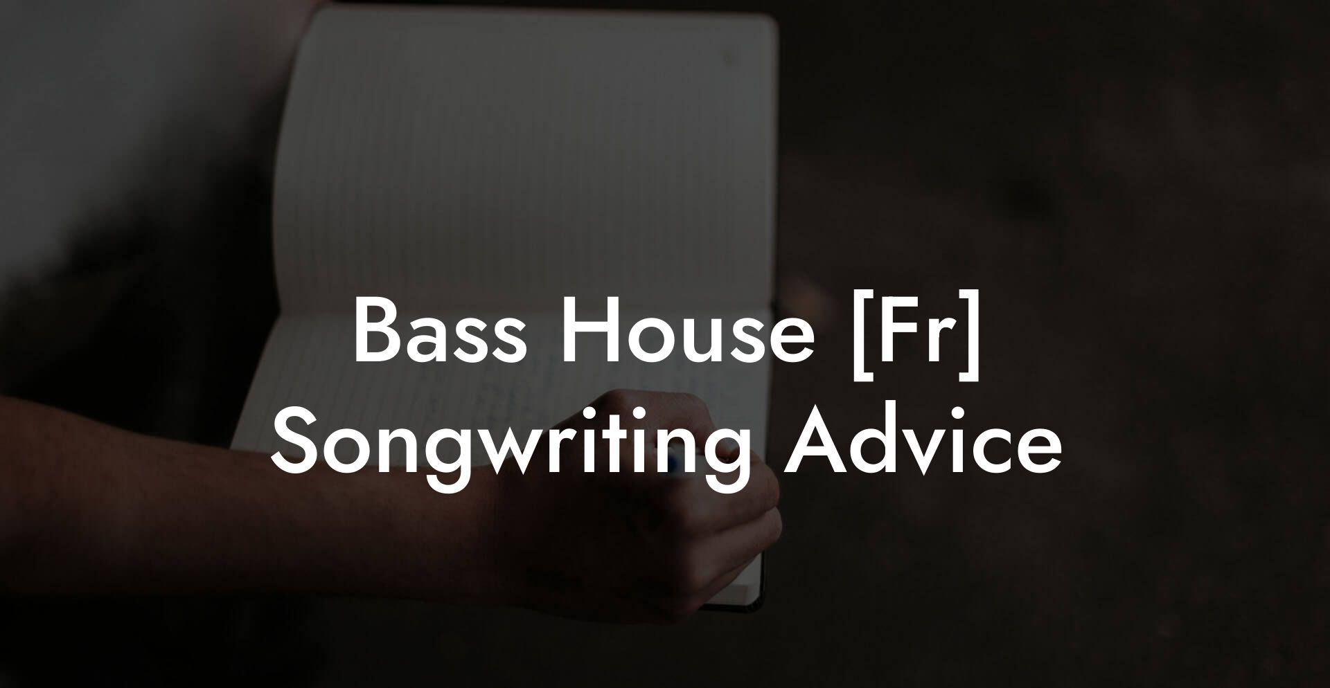 Bass House [Fr] Songwriting Advice