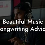 Beautiful Music Songwriting Advice