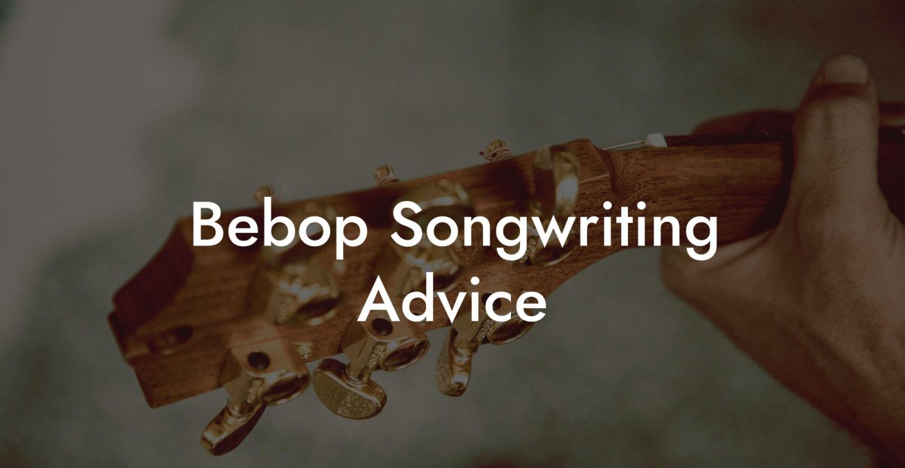 Bebop Songwriting Advice