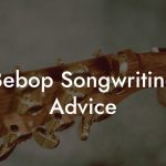 Bebop Songwriting Advice