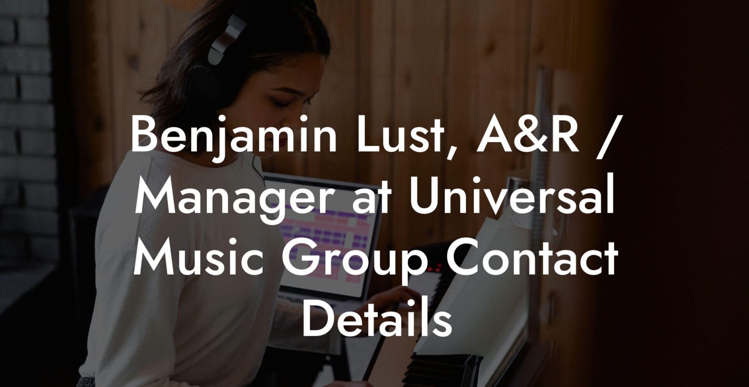 Benjamin Lust, A&R / Manager at Universal Music Group Contact Details ...