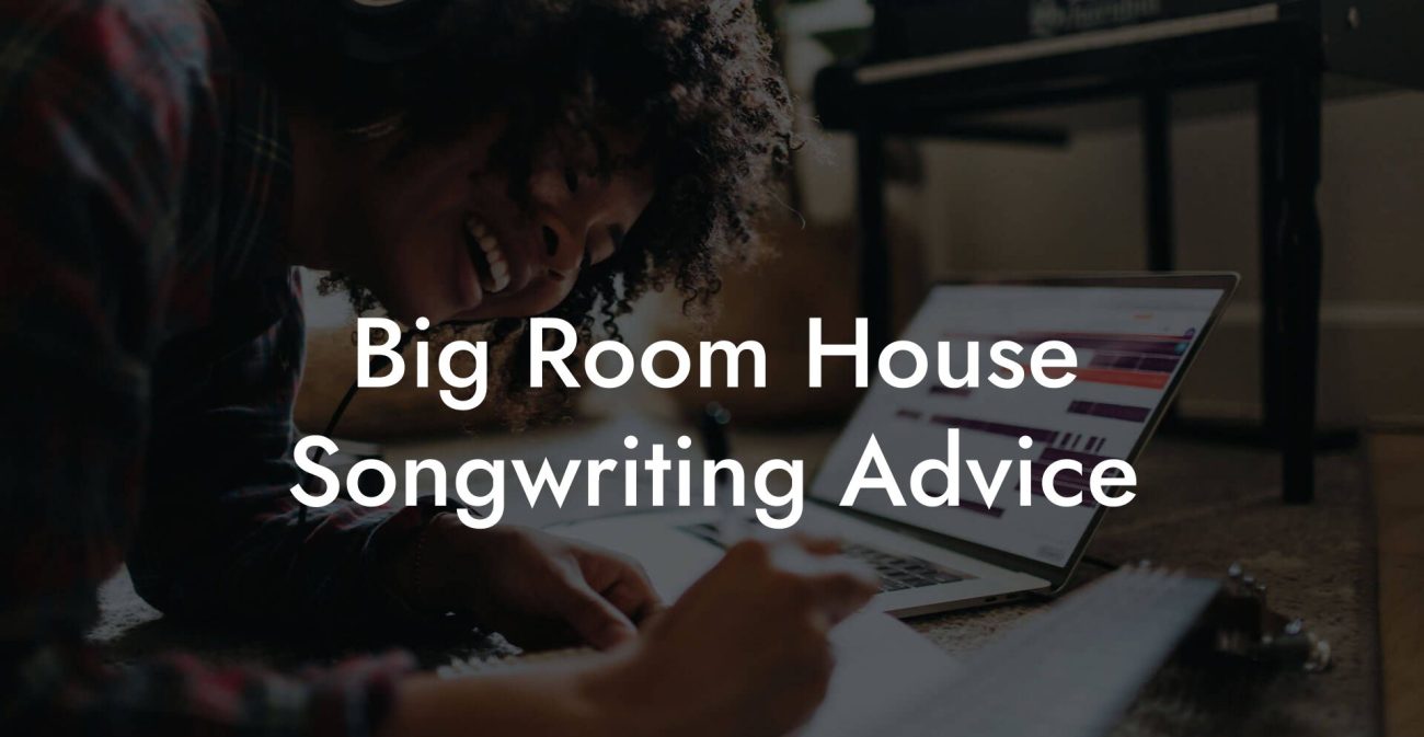 Big Room House Songwriting Advice